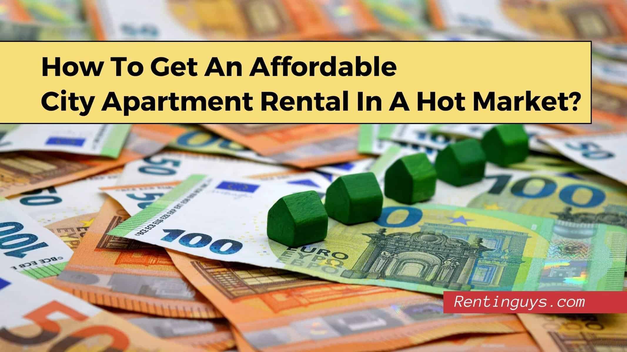 How To Get An Affordable City Apartment Rental In A Hot Market? 